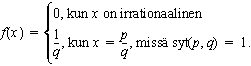f(x) = 0, kun x on irrationaaliluku ja f(p/q)=1/q, kun syt(p,q)=1.